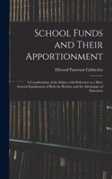 School Funds and Their Apportionment; a Consideration of the Subject With Reference to a More General Equalization of Both the Burdens and the Advantages of Education