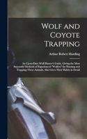 Wolf and Coyote Trapping; an Up-to-date Wolf Hunter's Guide, Giving the Most Successful Methods of Experienced 