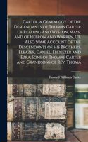 Carter, a Genealogy of the Descendants of Thomas Carter of Reading and Weston, Mass., and of Hebron and Warren, Ct. Also Some Account of the Descendants of his Brothers, Eleazer, Daniel, Ebenezer and Ezra, Sons of Thomas Carter and Grandsons of Rev