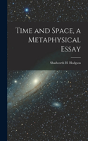 Time and Space, a Metaphysical Essay
