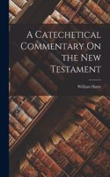 A Catechetical Commentary On the New Testament
