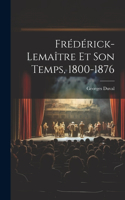 Frédérick-Lemaître Et Son Temps, 1800-1876