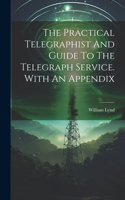 Practical Telegraphist And Guide To The Telegraph Service. With An Appendix