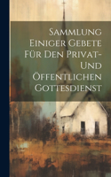 Sammlung Einiger Gebete Für Den Privat- Und Öffentlichen Gottesdienst