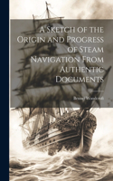 Sketch of the Origin and Progress of Steam Navigation From Authentic Documents