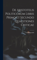 De Aristotelis Politicorum Libris Primo Et Secundo Quaestiones Criticae