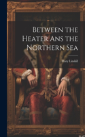 Between the Heater Ans the Northern Sea