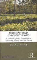 Northeast India Through the Ages: A Transdisciplinary Perspective on Prehistory, History, and Oral History [Hardcover] Rituparna Bhattacharyya (ed.)