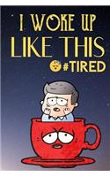 I Woke Up Like This Tired: Red Coffee Cup With Sleepy Man In It Funny Cute Journal Notebook For Girls and Boys of All Ages. Great Gag Gift or Surprise Present for School, Birt