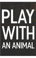 Play With An Animal: Daily Success, Motivation and Everyday Inspiration For Your Best Year Ever, 365 days to more Happiness Motivational Year Long Journal / Daily Notebo