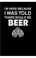 I'm Here Because I Was Told There Would Be Beer: 100 page 6 x 9 Male Keto Journal For His Daily Food, Exercise, Meal Tracking Log Ketogenic Diet Food Journal (Weight Loss & Fitness Planners)