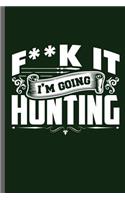 F**k It I'm going Hunting: Hunting Archery Bowman Arrows Bows Hunting Forest Hunters Jungle Huntress Feral Trapping Wild Shooting Gift (6x9) Dot Grid notebook Journal to write