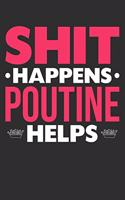 Shit Happens Poutine Helps: 100 page 6 x 9 Blank lined journal for food lovers funny foodie Gift to jot down her daily ideas and notes