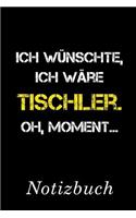 Ich Wünschte Ich Wäre Tischler Oh Moment Notizbuch: - Notizbuch mit 110 linierten Seiten - Format 6x9 DIN A5 - Soft cover matt -