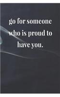 Go For Someone Who Is Proud To Have You.: Daily Success, Motivation and Everyday Inspiration For Your Best Year Ever, 365 days to more Happiness Motivational Year Long Journal / Daily Notebo