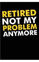 Retired Not My Problem Anymore: Blank lined journal for your retired father and grandfather. Best gift idea for retirement. 6x9 inches, 100 pages.
