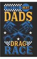 Only The Best Dads Drag Race: Notebook I Journal I Diary I 6x9 (A5) 120 Pages Blank Paper - Perfect Gift for Dragster Racing Dads and Mechanics.