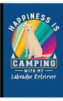 Happiness Is Camping With My Labrador Retriever: RV Camping Travel Journal Yellow Lab Dog Memory Book RVing Log Book Keepsake Diary Road Trip Planner Tracker Campground Vacation Record