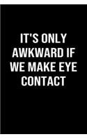 It's Only Awkward If We Make Eye Contact