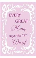 Every Great Mom Says the "f" Word: Adorable Blank Lined Journal with Creative Interior for Every Mother and Daughter, Mommy and Her Girl. Perfect Gift Notebook Idea Also for Sisters o