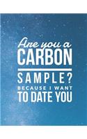 Are You A Carbon Sample? Because I Want To Date You