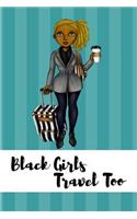 Black Girls Travel Too: Travel Journal for Woman of Color Travel Movement