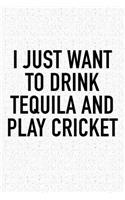 I Just Want to Drink Tequila and Play Cricket: A 6x9 Inch Matte Softcover Diary Notebook with 120 Blank Lined Pages and a Funny Sports Fanatic Cover Slogan