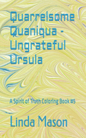Quarrelsome Quaniqua - Ungrateful Ursula