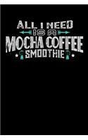 All I Need Is A Mocha Coffee Smoothie: 110 page Weekly Meal Planner 6 x 9 Food Lover journal to jot down your recipe ideas, ingredients, shopping list and cooking notes