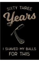 sixty three Years I Shaved My Balls For This: Funny 63th Birthday Gift For Men Blank Lined Journal Notebook