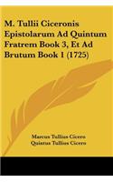 M. Tullii Ciceronis Epistolarum Ad Quintum Fratrem Book 3, Et Ad Brutum Book 1 (1725)