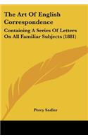 Art Of English Correspondence: Containing A Series Of Letters On All Familiar Subjects (1881)