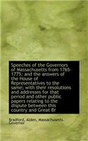 Speeches of the Governors of Massachusetts from 1765-1775: And the Answers of the House of Represent