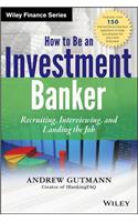 How to Be an Investment Banker, + Website: Recruiting, Interviewing, and Landing the Job(Wiley Finance)