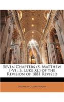 Seven Chapters (S. Matthew I-VI; S. Luke XI.) of the Revision of 1881 Revised