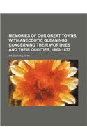 Memories of Our Great Towns, with Anecdotic Gleanings Concerning Their Worthies and Their Oddities, 1860-1877: (English)
