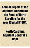 Annual Report of the Adjutant-General of the State of North Carolina for the Year (Serial] (1904)
