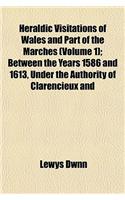 Heraldic Visitations of Wales and Part of the Marches (Volume 1); Between the Years 1586 and 1613, Under the Authority of Clarencieux and
