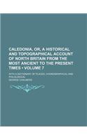 Caledonia, Or, a Historical and Topographical Account of North Britain from the Most Ancient to the Present Times (Volume 7); With a Dictionary of Places, Chorographical and Philological: (English)