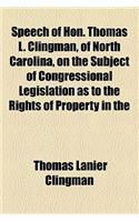 Speech of Hon. Thomas L. Clingman, of North Carolina, on the Subject of Congressional Legislation as to the Rights of Property in the