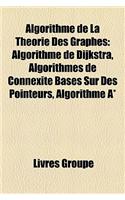 Algorithme de La Thorie Des Graphes: Algorithme de Dijkstra, Algorithmes de Connexit Bass Sur Des Pointeurs, Algorithme A*(French)