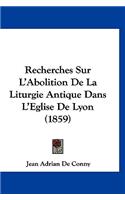 Recherches Sur L'Abolition de La Liturgie Antique Dans L'Eglise de Lyon (1859)