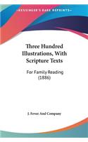 Three Hundred Illustrations, with Scripture Texts