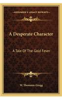 Desperate Character: A Tale of the Gold Fever