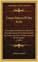 Count Falcon of the Eyrie: A Narrative Wherein Are Set Forth the Adventures of Guido Orrabelli Dei Flachi During a Certain Autumn of His Career (1903)