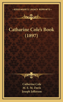 Catharine Cole's Book (1897)