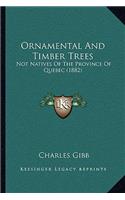 Ornamental And Timber Trees: Not Natives Of The Province Of Quebec (1882)(English)