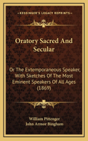 Oratory Sacred and Secular: Or the Extemporaneous Speaker, with Sketches of the Most Eminent Speakers of All Ages (1869)