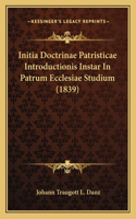 Initia Doctrinae Patristicae Introductionis Instar In Patrum Ecclesiae Studium (1839): (English)