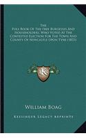 Poll Book Of The Free Burgesses And Householders, Who Voted At The Contested Election For The Town And County Of Newcastle Upon Tyne (1833)